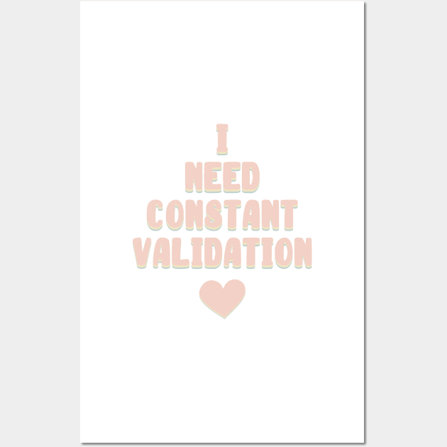 I Need Constant Validation Wall Art by sigma-d